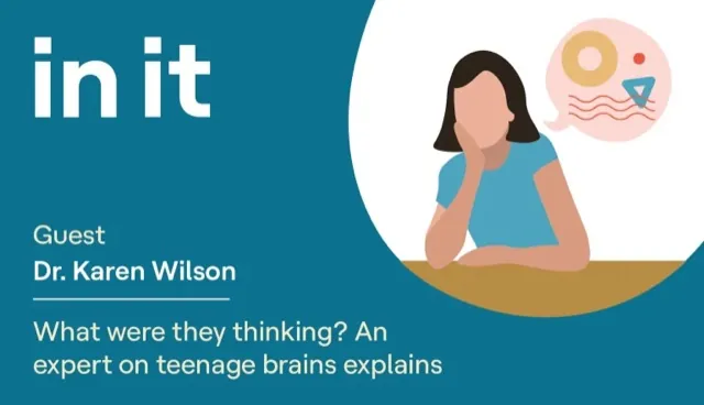 What were they thinking? An expert on teenage brains explains, with Dr. Karen Wilson